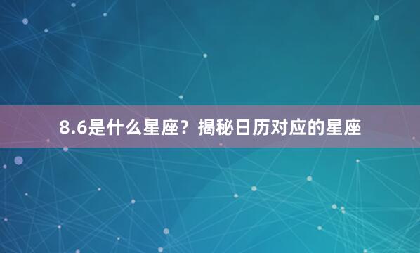 8.6是什么星座？揭秘日历对应的星座